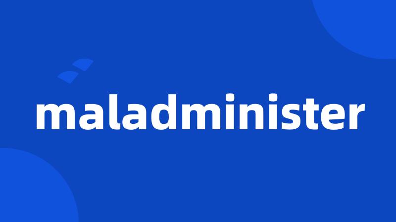 maladminister