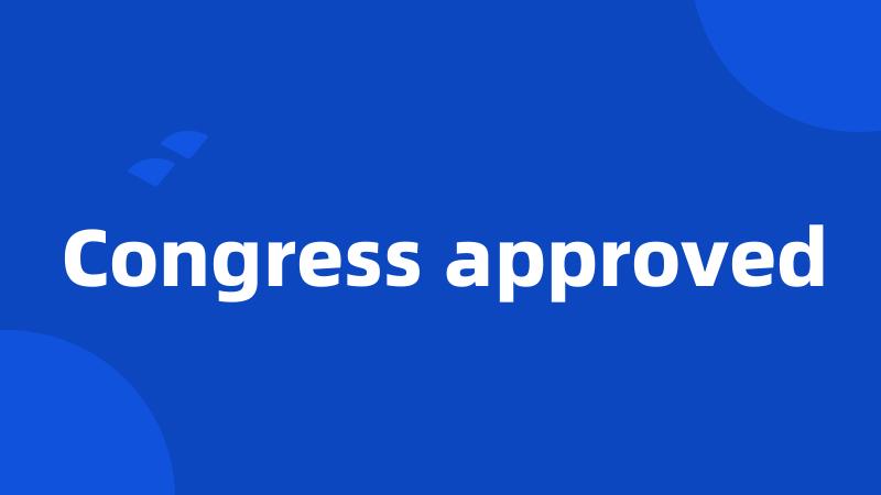 Congress approved