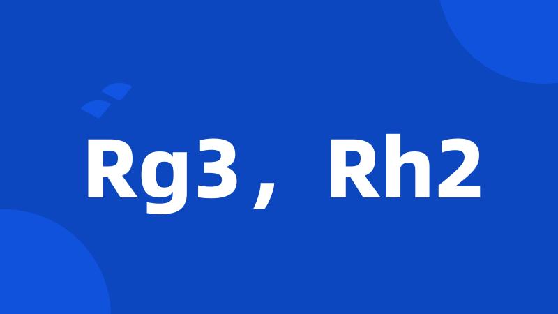 Rg3，Rh2