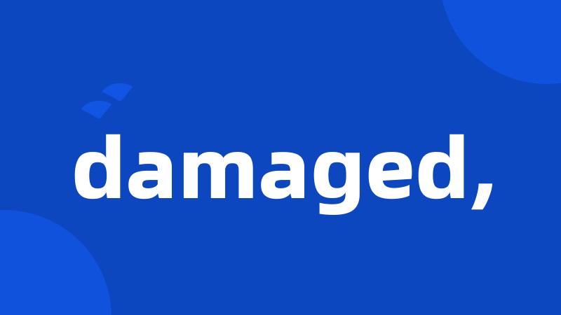 damaged,