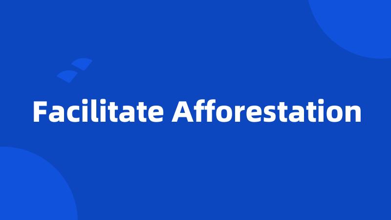 Facilitate Afforestation