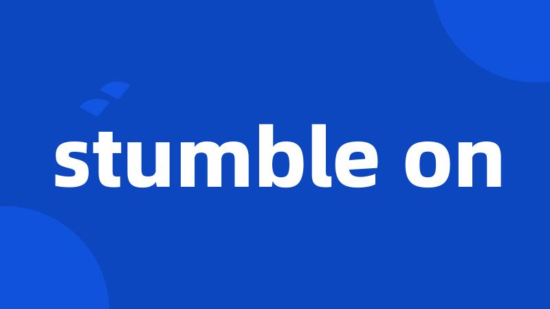 stumble on