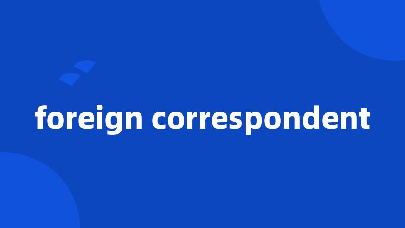 foreign correspondent