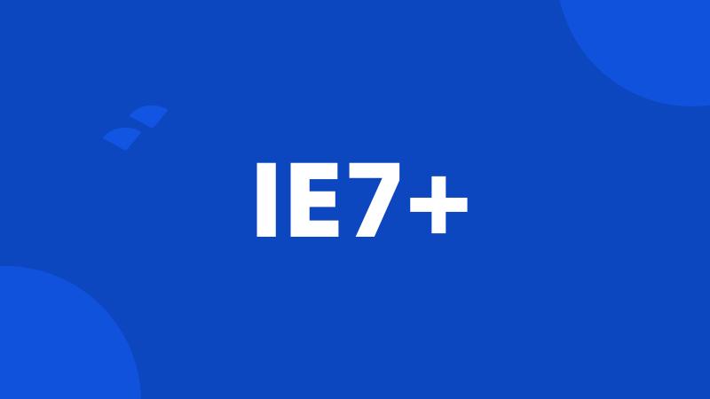 IE7+