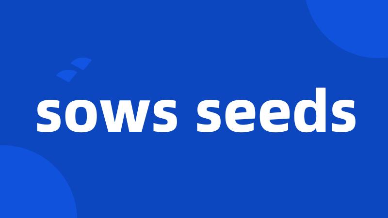 sows seeds