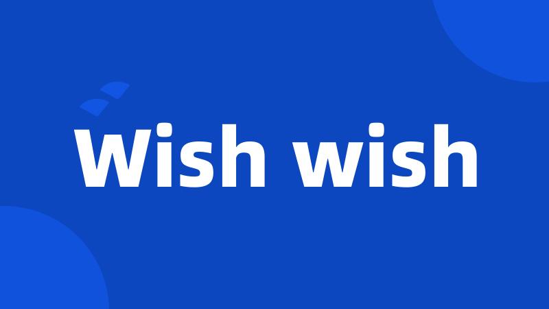 Wish wish