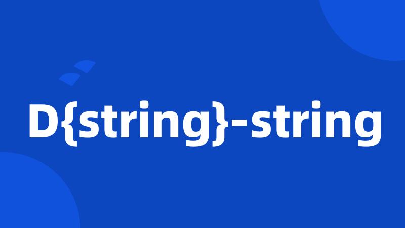 D{string}-string