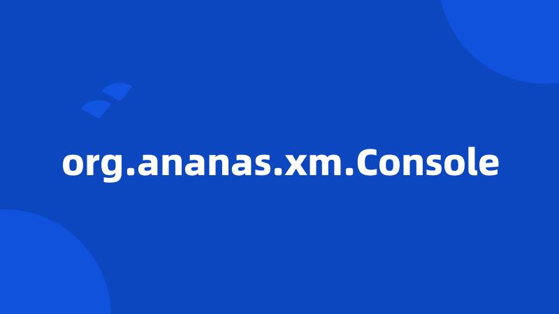 org.ananas.xm.Console