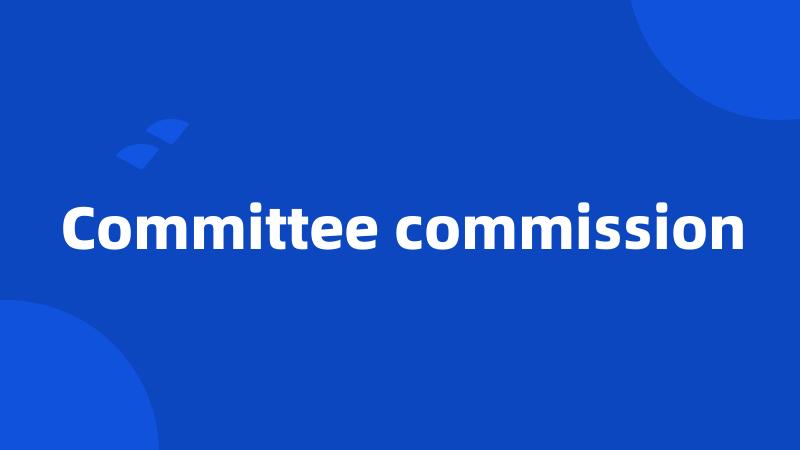 Committee commission