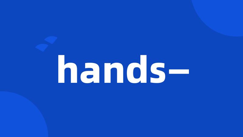 hands—