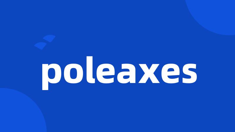 poleaxes