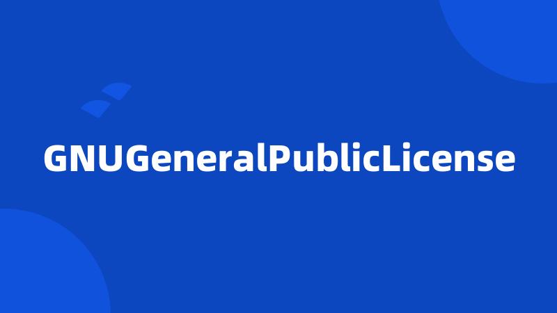 GNUGeneralPublicLicense