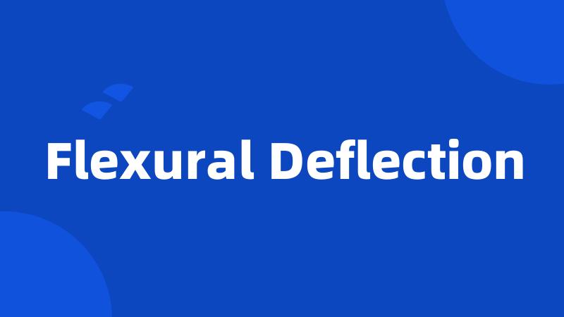 Flexural Deflection