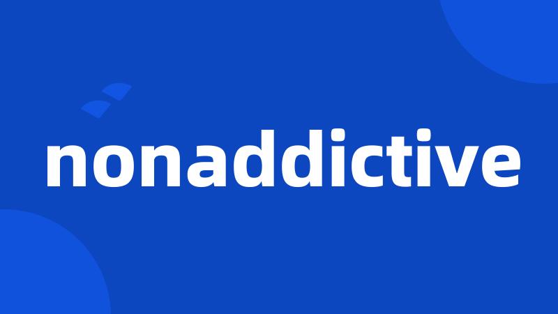 nonaddictive