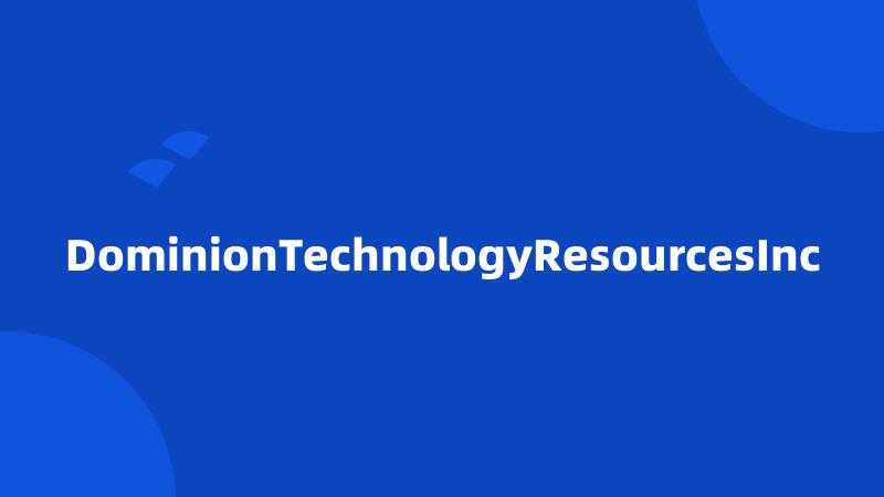 DominionTechnologyResourcesInc