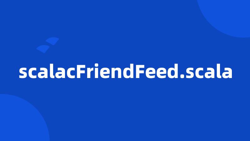 scalacFriendFeed.scala