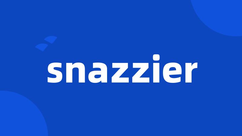 snazzier