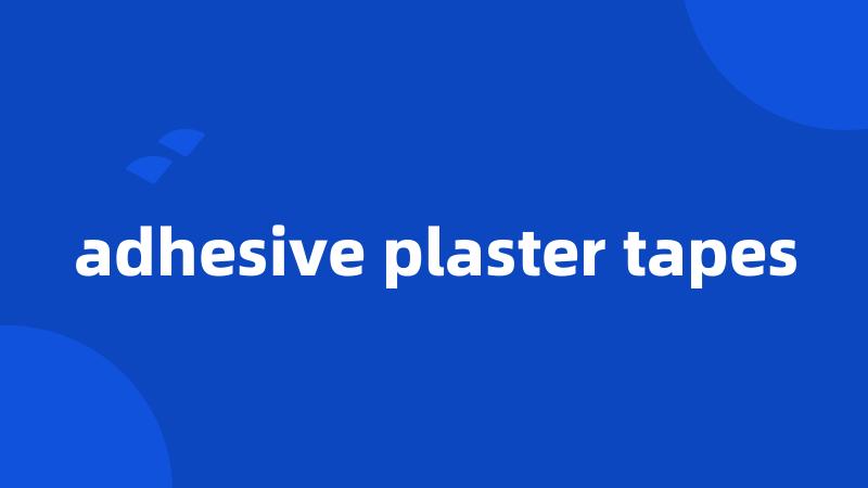 adhesive plaster tapes