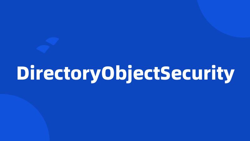 DirectoryObjectSecurity
