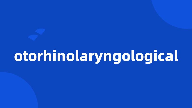 otorhinolaryngological