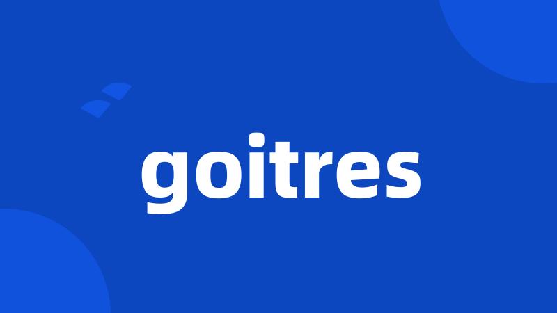 goitres