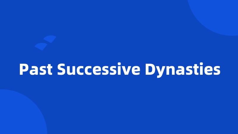 Past Successive Dynasties