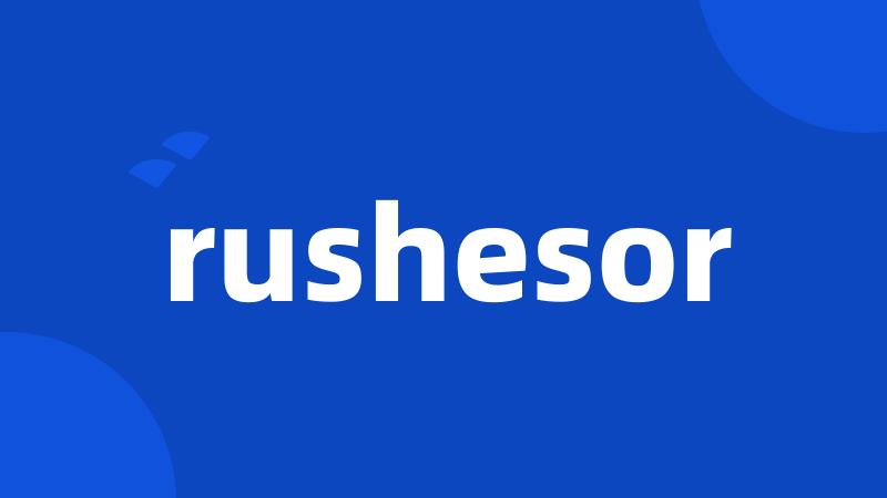rushesor