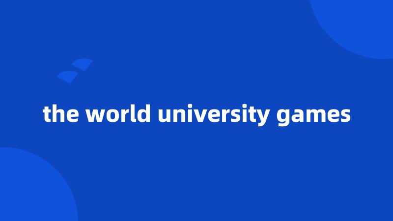 the world university games