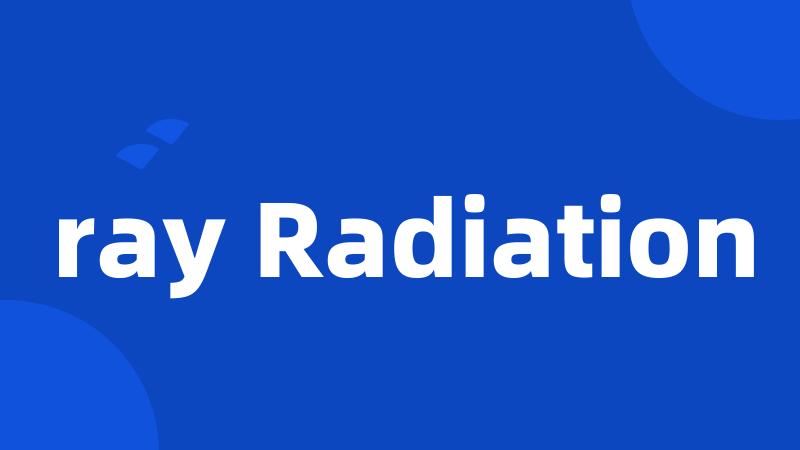 ray Radiation