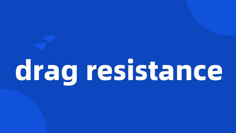 drag resistance