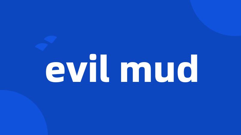 evil mud