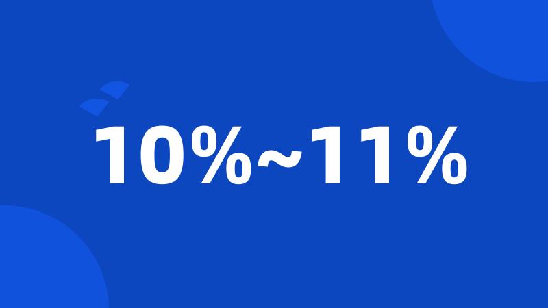10%~11%
