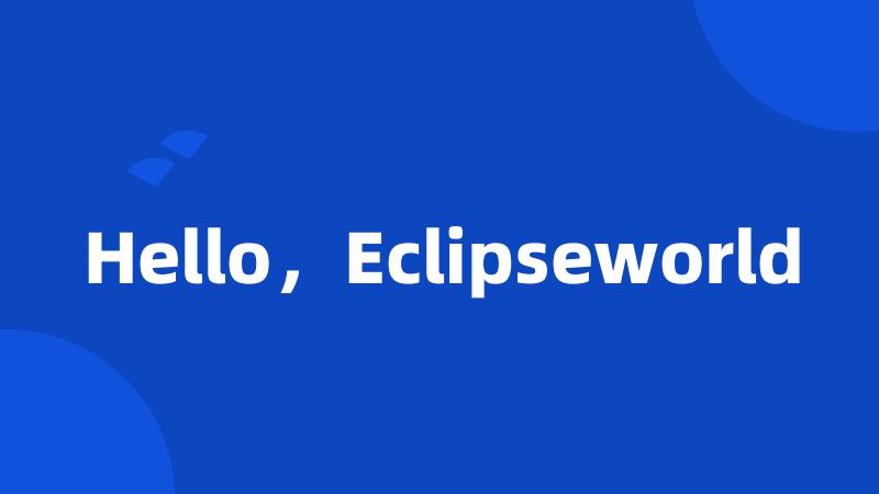 Hello，Eclipseworld