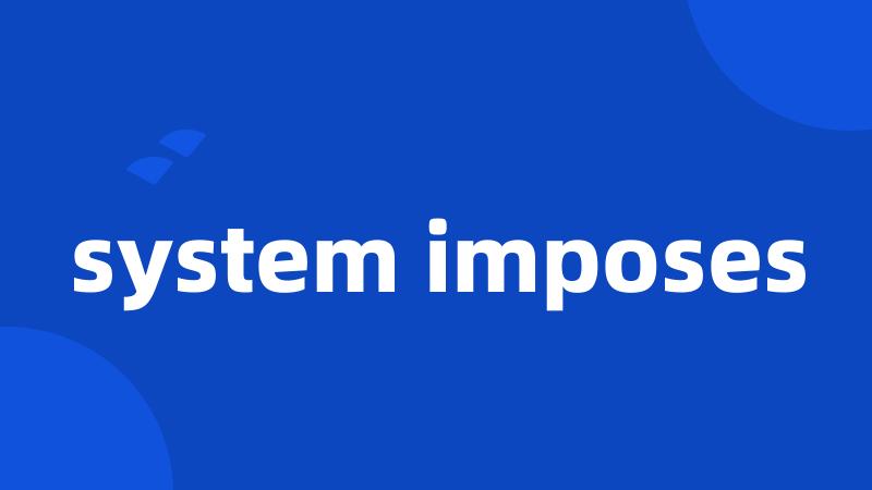 system imposes