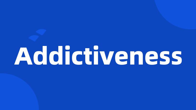 Addictiveness