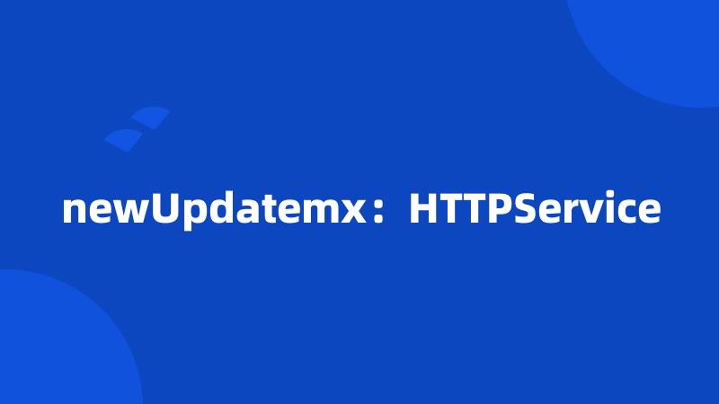 newUpdatemx：HTTPService