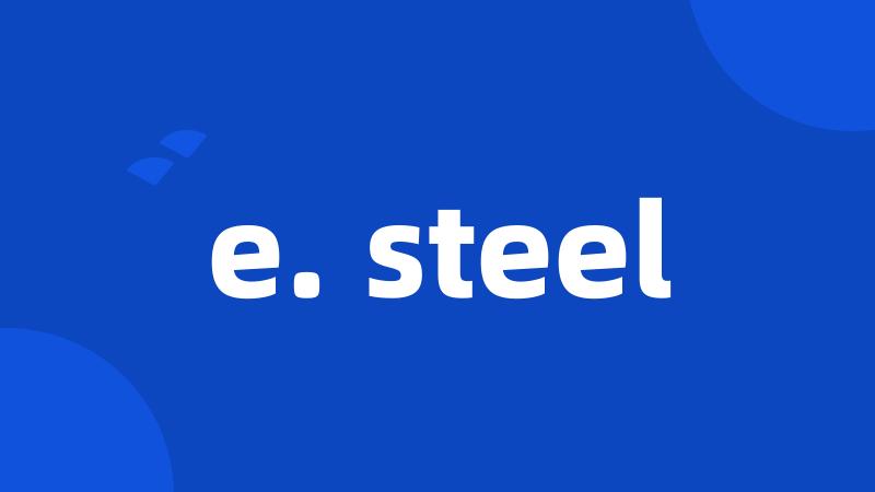 e. steel