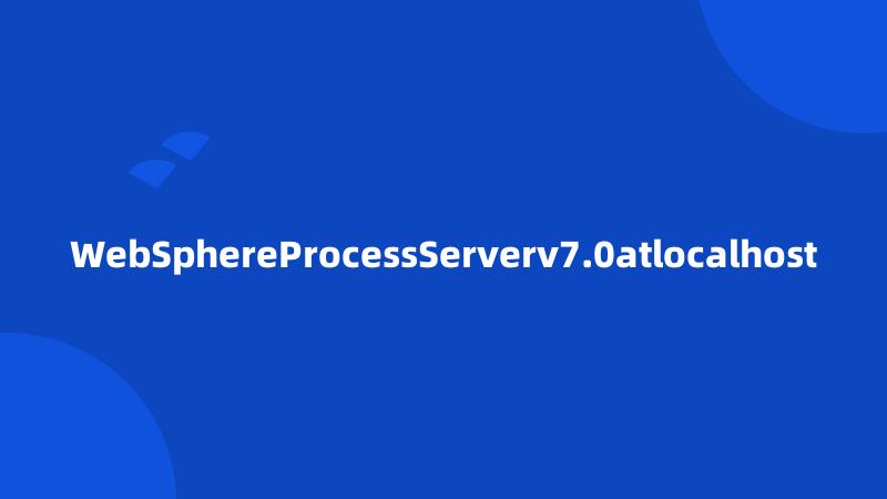 WebSphereProcessServerv7.0atlocalhost