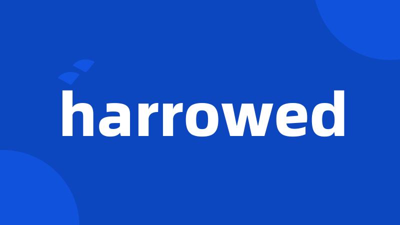 harrowed