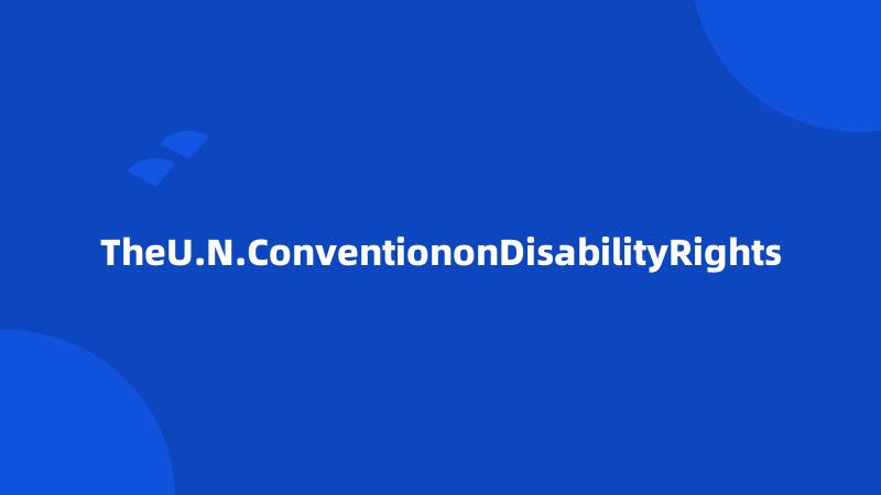 TheU.N.ConventiononDisabilityRights