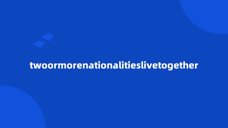 twoormorenationalitieslivetogether