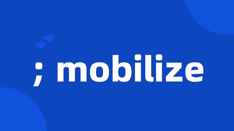 ; mobilize