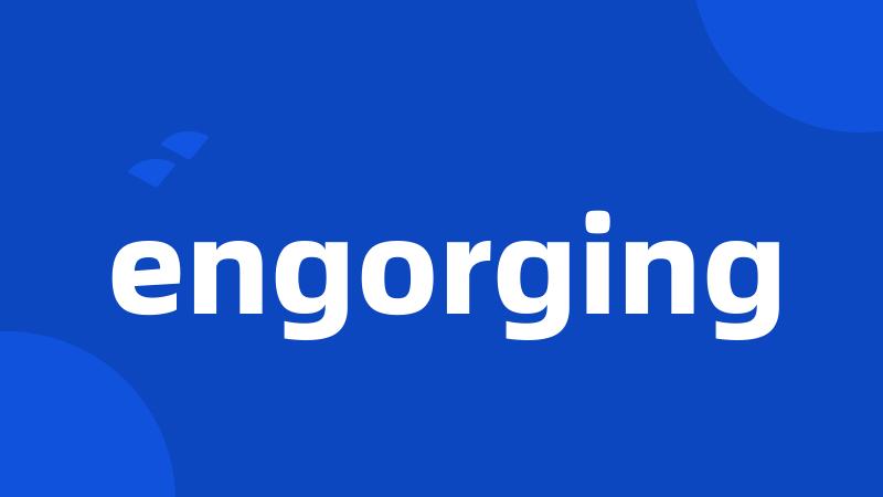 engorging