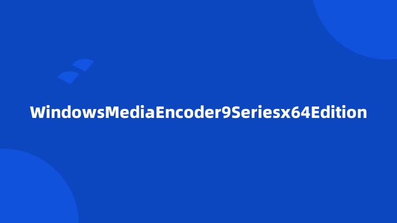 WindowsMediaEncoder9Seriesx64Edition