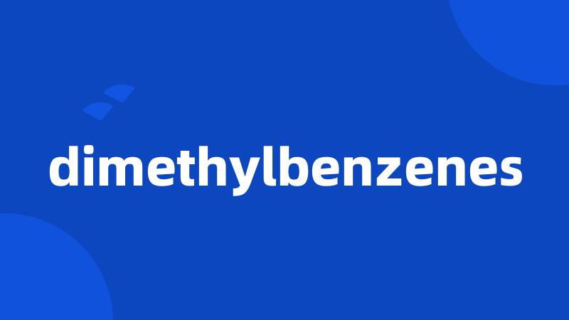 dimethylbenzenes