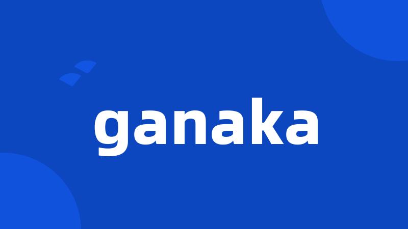 ganaka