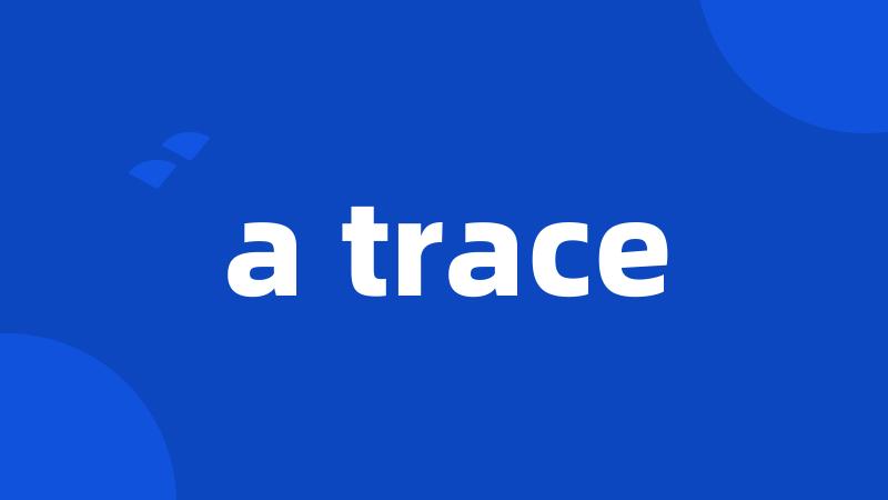 a trace