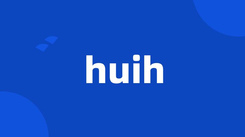 huih