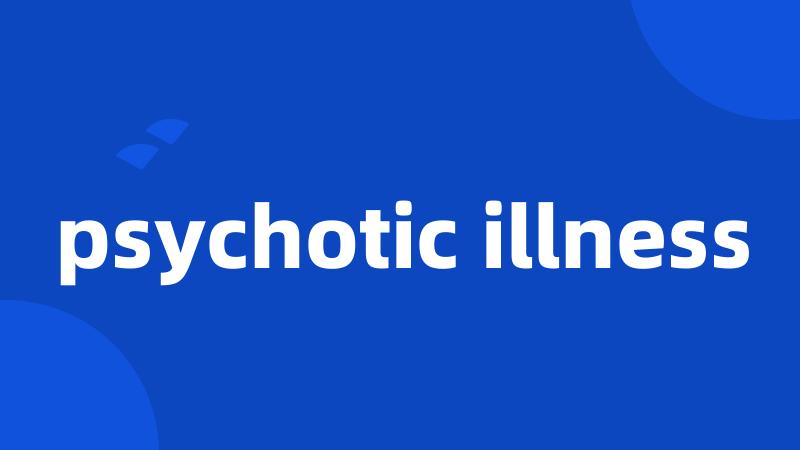 psychotic illness