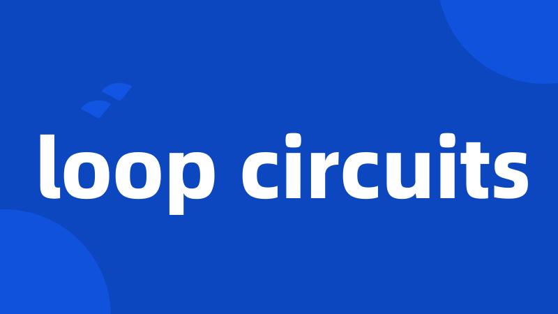 loop circuits